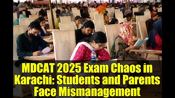 MDCAT 2025 Exam Chaos in Karachi: Students and Parents Face Mismanagement