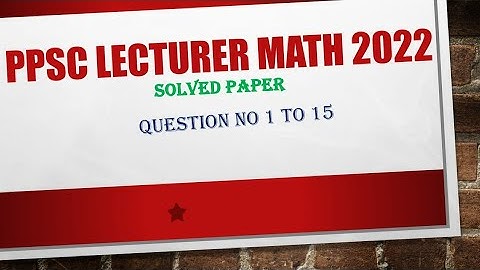 PPSC Lecturer Mathematics 2022 Solved paper part 1 ( 1 to 15)