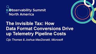 The Invisible Tax: How Data Format Conversions Drive up Telemetry... Cijo Thomas & Joshua MacDonald