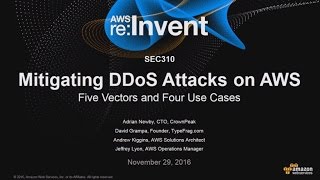 AWS re:Invent 2016: Mitigating DDoS Attacks on AWS: Five Vectors and Four Use Cases (SEC310)
