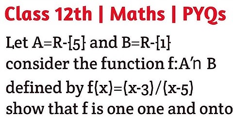Let A=R-{5} and B=R-{1} consider the function f:A→B defined by f(x)=(x-3)/(x-5) show that f is one