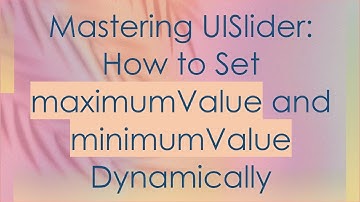 Mastering UISlider: How to Set maximumValue and minimumValue Dynamically