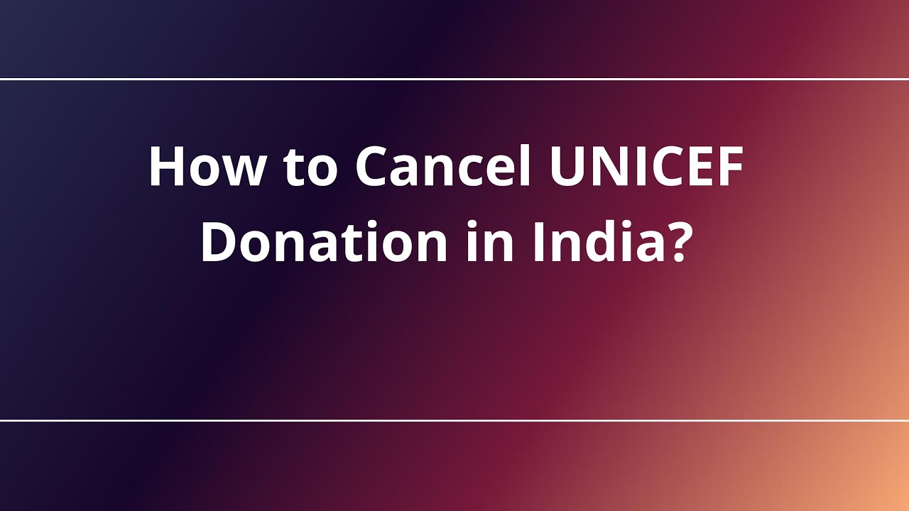 Как отменить пожертвование ЮНИСЕФ в Индии?