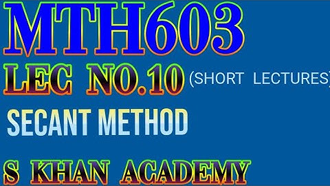 Mth603 lec#10 ||SECANT Method||Numerical Analysis||S KHAN ACADEMY|