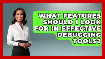 What Features Should I Look For in Effective Debugging Tools? - Learn To Troubleshoot