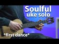 Just a Soulful Tenor Ukulele Solo ... (first dance)