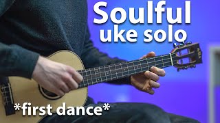 Just a Soulful Tenor Ukulele Solo ... (first dance)