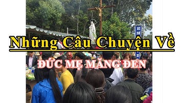 NHỮNG CÂU CHUYỆN TÂM LINH VỀ ĐỨC MẸ MĂNG ĐEN