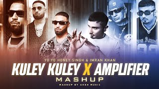 Kuley Kuley X Amplifier - Yo Yo Honey Singh Ft Imran Khan | AKSH Music | Latest Mashup 2023