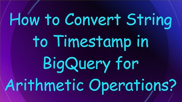 How to Convert String to Timestamp in BigQuery for Arithmetic Operations?