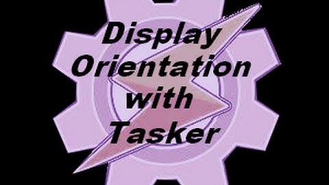 tasker tutorials: display orientation with tasker