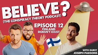 FINLAND DOESN'T EXIST w/Joseph Parsons | Believe? The Conspiracy Theory Podcast | Ep12