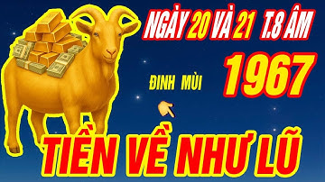 TIỀN VỀ NHƯ LŨ Tuổi ĐINH MÙI 1967 TRÚNG SỐ ĐỘC ĐẮC CỰC GIÀU CÓ đúng ngày 20 và 21 tháng 8 âm