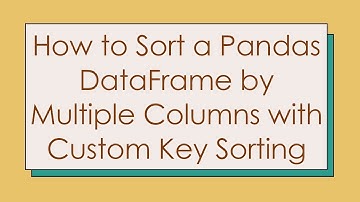 How to Sort a Pandas DataFrame by Multiple Columns with Custom Key Sorting