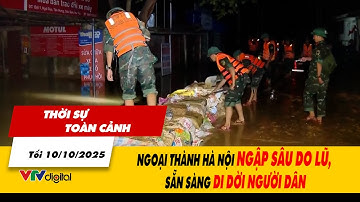 Thời sự toàn cảnh tối 10/10: Ngoại thành Hà Nội ngập sâu do lũ, sẵn sàng di dời người dân | VTV24