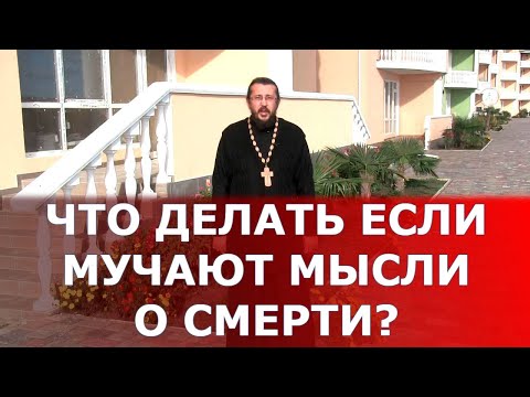 Что делать если мучают мысли о смерти? Священник Игорь Сильченков
