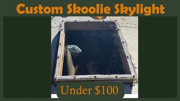 Custom Skylight For Under $100 | Short Bus Skoolie Build Ep.2