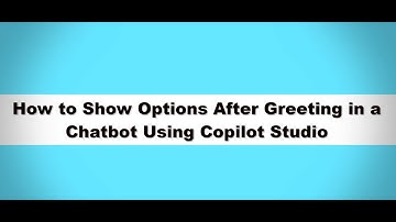 How to Show Options After Greeting in a Chatbot Using Copilot Studio