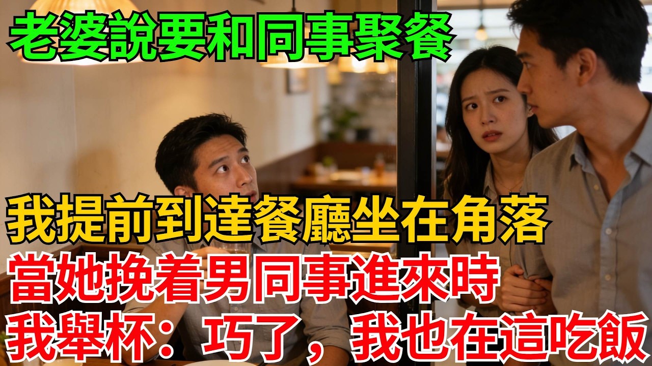 老婆說要和同事聚餐，我提前到達餐廳坐在角落，當她挽着男同事進來時，我舉杯：巧了，我也在這吃飯【反轉情緣】#婚姻反转#冷静复仇#情感故事#夫妻#都市情感#职场情缘#短篇故事