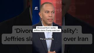 'Divorced from reality': Jeffries slams Trump over Iran