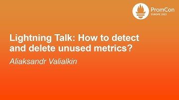 Lightning Talk: How to detect and delete unused metrics? - Aliaksandr Valialkin