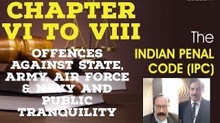 IPC 1860: Chapter VI to VIII : Offences Against State, Army, Navy & Air Force & Public Tranquillity