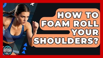 How To Foam Roll Your Shoulders? - Running Beyond Limits