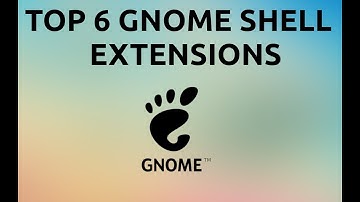 Top 6 Gnome Shell Extensions