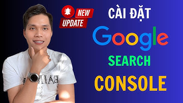 Cài Đặt Google Search Console Vào Website | Xác Minh Google Search Console Mới Nhất 2024