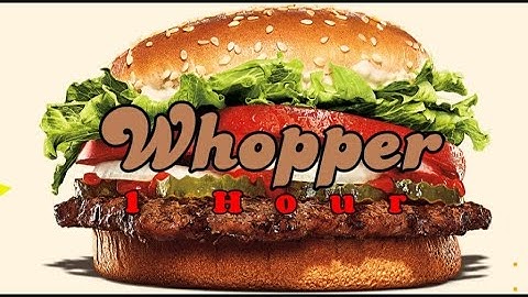 Whopper Song [1 Hour]