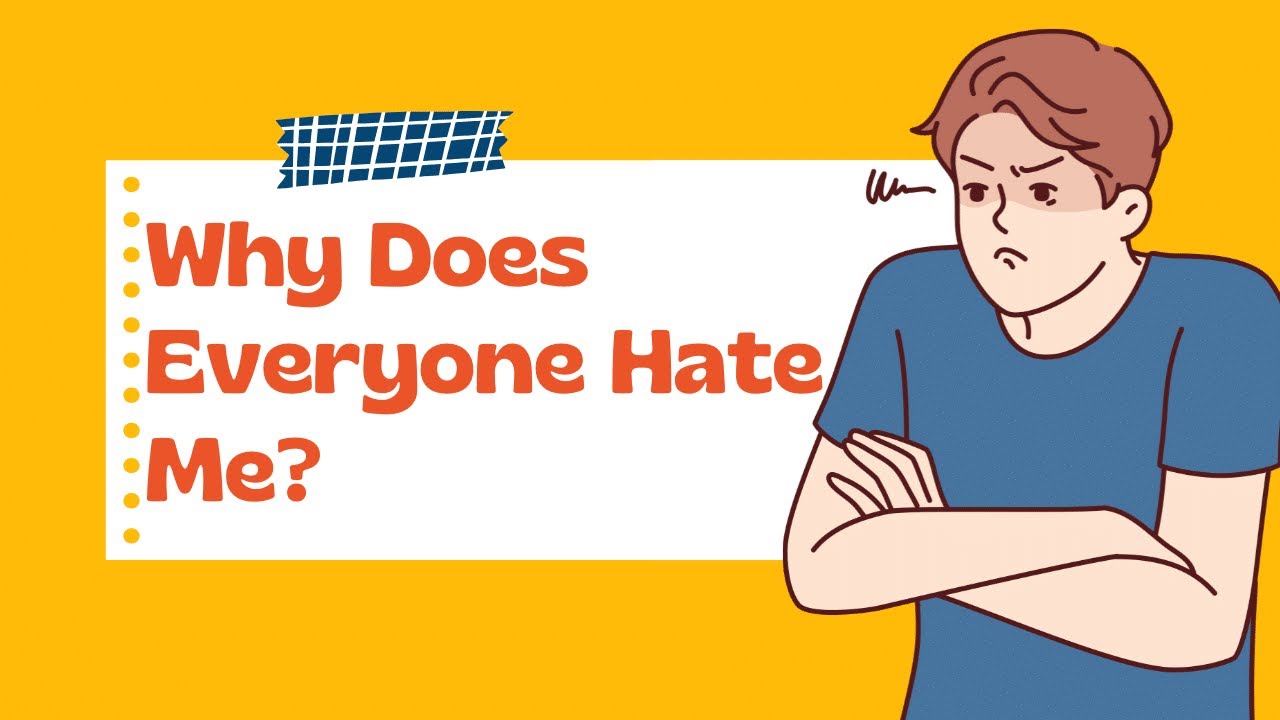 Why does everyone hate me? - YouTube