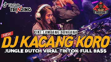 DJ KARO KACANG KORO BOXING !! JUNGLE DUTCH VIRAL TIKTOK FULL BASS 2024 !! CIKE LAMBANG BUNGANA