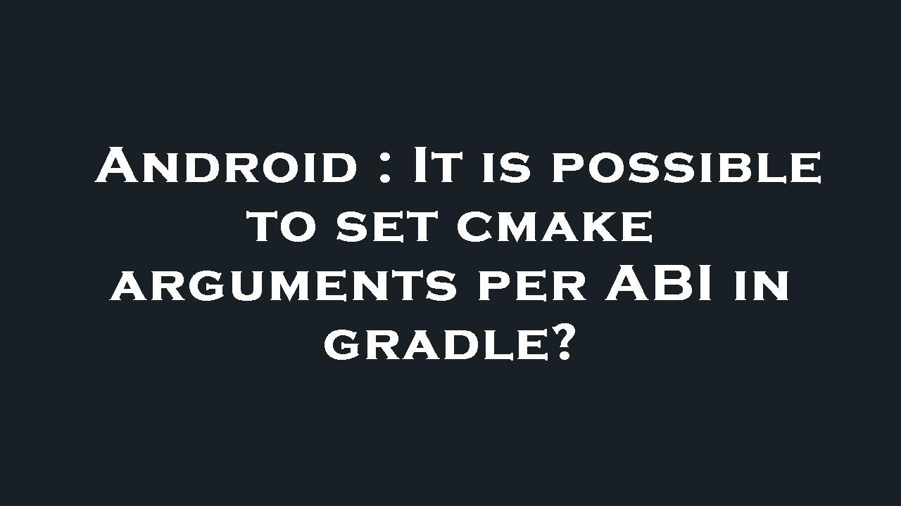 android-it-is-possible-to-set-cmake-arguments-per-abi-in-gradle