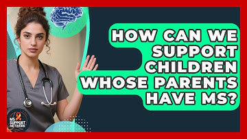 How Can We Support Children Whose Parents Have MS? - MS Support Network