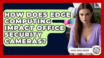 How Does Edge Computing Impact Office Security Cameras? - Office Supply Insider