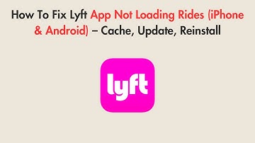 How To Fix Lyft App Not Loading Rides (iPhone & Android) – Cache, Update, Reinstall