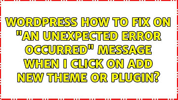 How to fix On "An unexpected error occurred" message when I click on Add new theme or plugin?