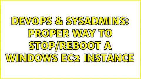 DevOps & SysAdmins: Proper way to stop/reboot a Windows EC2 instance