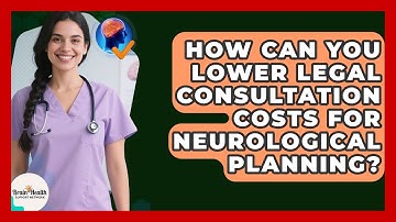 How Can You Lower Legal Consultation Costs For Neurological Planning? - Brain Health Support Network
