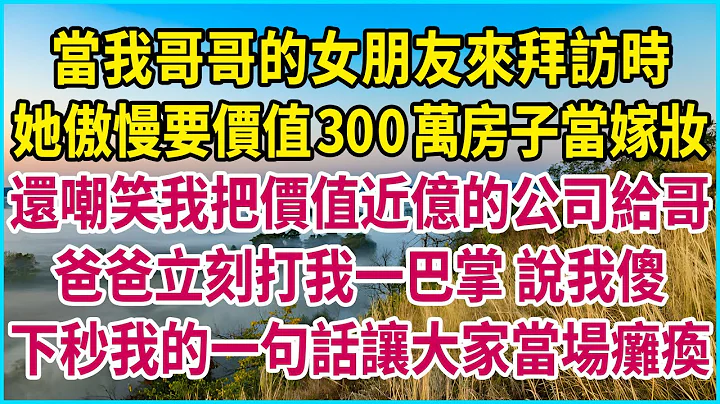 當我哥哥的女朋友來拜訪時，她傲慢要價值300萬房子當嫁妝，還嘲笑我把價值近億的公司給哥，爸爸立刻打我一巴掌 說我傻，下秒我的一句話讓大家當場癱瘓 #生活經驗 #情感故事 #深夜淺讀 #幸福人生 - 天天要聞