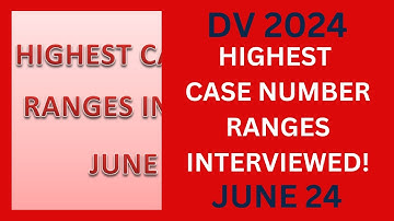 DV 2024 Highest Case Number Ranges Interviewed JUNE 24