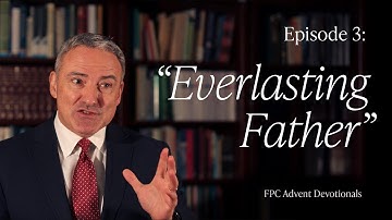 Everlasting Father | Advent Devotional #3 With Dr. Stewart