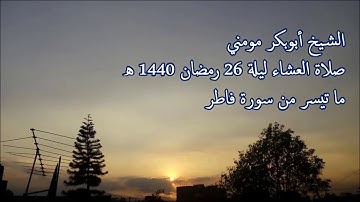 سورة فاطر II الشيخ أبوبكر مومني صلاة العشاء ليلة 26 رمضان 1440 هـ