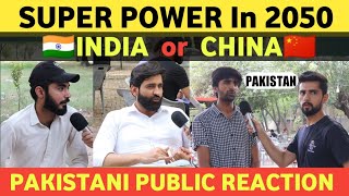 Who will be the SUPER POWER In 2050| INDIAOr CHINA|Pakistanis Public Reaction about INDIACHINA
