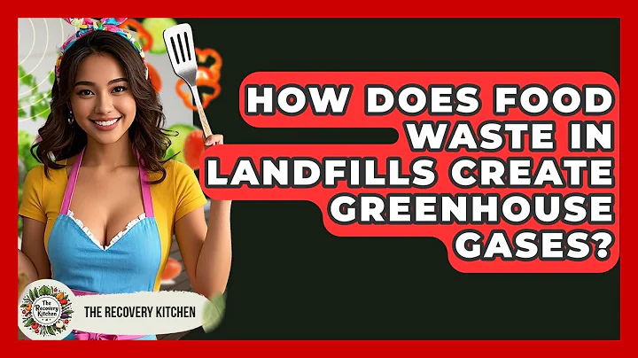 How Does Food Waste In Landfills Create Greenhouse Gases? - The Recovery Kitchen