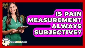 Is Pain Measurement Always Subjective? - Oncology Support Network