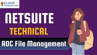 Netsuite ADC File Management | Netsuite Online Training |Netsuite Technical Course | CloudFoundation