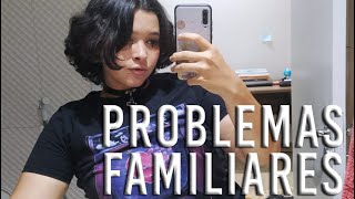 eu tenho problemas familiares (family issues)