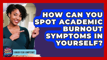 How Can You Spot Academic Burnout Symptoms In Yourself? - Junior Year Jumpstart