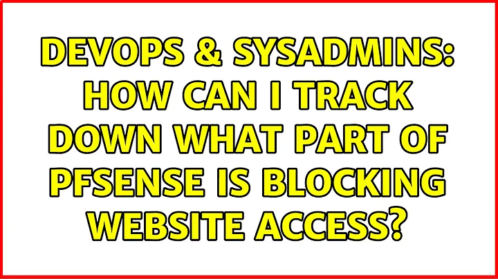 DevOps & SysAdmins: How can I track down what part of pfsense is blocking website access?